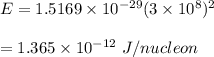 E=1.5169\times10^{-29}(3\times10^8)^2\\\\=1.365\times10^{-12}\ J/nucleon