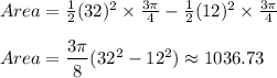 Area = \frac{1}{2}(32)^2\times \frac{3\pi}{4} -\frac{1}{2}(12)^2\times \frac{3\pi}{4}\\\\Area = \dfrac{3\pi}{8}(32^2 - 12^2) \approx1036.73