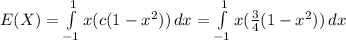E(X)=\int\limits^1_{-1} {x(c(1-x^2))} \, dx =\int\limits^1_{-1} {x(\frac{3}{4}(1-x^2))} \, dx