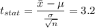 t_{stat} = \displaystyle\frac{\bar{x} - \mu}{\frac{\sigma}{\sqrt{n}} } = 3.2