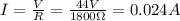 I=\frac{V}{R}=\frac{44 V}{1800 \Omega}=0.024 A