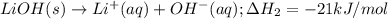 LiOH (s) \rightarrow Li^+ (aq) + OH^- (aq); \Delta H_2 = -21 kJ/mol