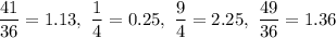 \displaystyle \frac{41}{36}=1.13,\ \frac{1}{4}=0.25,\ \frac{9}{4}=2.25,\ \frac{49}{36}=1.36