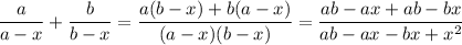 \dfrac{a}{a-x}+\dfrac{b}{b-x}=\dfrac{a(b-x)+b(a-x)}{(a-x)(b-x)}=\dfrac{ab-ax+ab-bx}{ab-ax-bx+x^2}