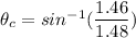 \theta_c = sin^{-1}(\dfrac{1.46}{1.48})