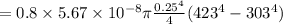 = 0.8\times5.67\times10^{-8} \pi\frac{0.25^4}{4}(423^4-303^4)