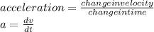 acceleration=\frac{change in velocity}{change in time}\\a=\frac{dv}{dt} \\