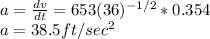 a=\frac{dv}{dt}=653(36)^{-1/2}*0.354\\  a=38.5 ft/sec^{2}