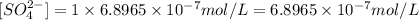 [SO_4^{2-}]=1\times 6.8965\times 10^{-7} mol/L=6.8965\times 10^{-7} mol/L