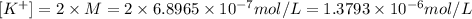 [K^+]=2\times M=2\times 6.8965\times 10^{-7} mol/L=1.3793\times 10^{-6} mol/L