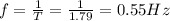 f=\frac{1}{T}=\frac{1}{1.79}=0.55Hz
