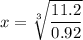 x = \sqrt[3]{\dfrac{11.2}{0.92}}