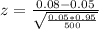 z=\frac{0.08-0.05}{\sqrt{\frac{0.05*0.95}{500} } }