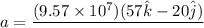 a = \dfrac{(9.57\times 10^{7})(57 \hat{k} - 20\hat{j})}