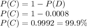 P(C) =  1 - P(D)\\P(C) = 1 - 0.0008\\P(C) = 0.9992 = 99.9\%