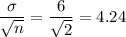 \displaystyle\frac{\sigma}{\sqrt{n}} = \frac{6}{\sqrt{2}} = 4.24
