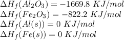 \Delta H_f(Al_2O_3)=-1669.8\ KJ/mol\\\Delta H_f(Fe_2O_3)=-822.2\ KJ/mol\\\Delta H_f(Al(s))=0\ KJ/mol\\\Delta H_f(Fe(s))=0\ KJ/mol\\