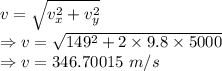 v=\sqrt{v_x^2+v_y^2}\\\Rightarrow v=\sqrt{149^2+2\times 9.8\times 5000}\\\Rightarrow v=346.70015\ m/s