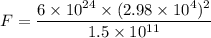 F = \dfrac{6 \times 10^{24}\times (2.98\times 10^4)^2}{1.5\times 10^{11}}