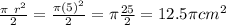 \frac{\pi\ r^2}{2}=\frac{\pi(5)^2}{2} =\pi \frac{25}{2}=12.5\pi cm^2