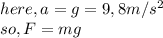 here, a = g = 9,8 m/s^{2} \\so, F = m g