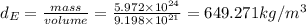 d_{E}=\frac{mass}{volume}=\frac{5.972\times 10^{24}}{9.198\times 10^{21}}=649.271kg/m^3
