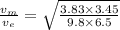 \frac{v_{m}}{v_{e}}=\sqrt{\frac{3.83\times 3.45}{9.8\times 6.5}}