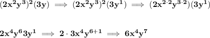 \bf (2x^2y^3)^2(3y)\implies (2x^2y^3)^2(3y^1)\implies (2x^{2\cdot 2}y^{3\cdot 2})(3y^1)&#10;\\\\\\&#10;2x^4y^63y^1\implies 2\cdot 3x^4y^{6+1}\implies 6x^4y^7