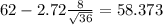 62-2.72\frac{8}{\sqrt{36}}=58.373