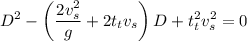 \displaystyle D^2-\left (\frac{2v_s^2}{g}+2t_tv_s  \right )D+t_t^2v_s^2=0