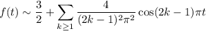 f(t)\sim\dfrac32+\displaystyle\sum_{k\ge1}\frac4{(2k-1)^2\pi^2}\cos(2k-1)\pi t