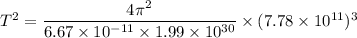 T^2=\dfrac{4\pi^2}{6.67\times 10^{-11}\times 1.99\times 10^{30}}\times (7.78\times 10^{11})^3