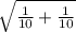 \sqrt{\frac{1}{10} + \frac{1}{10} }