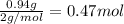 \frac{0.94 g}{2 g/mol}=0.47 mol