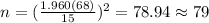 n=(\frac{1.960(68)}{15})^2 =78.94 \approx 79