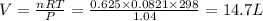 V=\frac{nRT}{P}=\frac{0.625\times 0.0821\times 298}{1.04}=14.7L