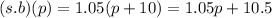 (s.b)(p)=1.05(p+10)=1.05p+10.5