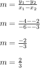 m=\frac{y_{1} -y_{2} }{x_{1} -x_{2} } \\\\m=\frac{-4--2}{-6--3} \\\\m=\frac{-2}{-3} \\\\m=\frac{2}{3}