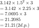 3.142 \times  {1.5}^{2}  \times 3 \\  = 3.142 \:  \times 2.25 \times 3  \\   = 7.0695 \times 3 \\ =  21.2085 \\  = 21.21(2d.p.)