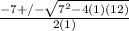 \frac{-7+/- \sqrt{7^2-4(1)(12)} }{2(1)}
