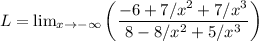 L=\lim_{x\rightarrow -\infty}\left ( \dfrac{-6+7/x^2+7/x^3}{8-8/x^2+5/x^3}\right )