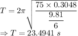 T=2\pi \sqrt{\dfrac{75\times 0.3048}{\dfrac{9.81}{6}}}\\\Rightarrow T=23.4941\ s