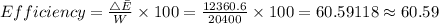 Efficiency=\frac {\triangle\bar E}{W}\times 100=\frac {12360.6}{20400}\times 100=60.59118\approx 60.59