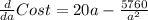 \frac{d}{da} Cost = 20a -\frac{5760}{a^2}