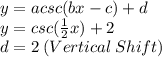y=acsc(bx-c)+d\\y=csc(\frac{1}{2}x)+2\\ d=2 \: (Vertical\:Shift)