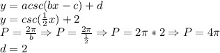 y=acsc(bx-c)+d\\y=csc(\frac{1}{2}x)+2\\P=\frac{2\pi}{b}\Rightarrow P=\frac{2\pi}{\frac{1}{2}} \Rightarrow P = 2\pi*2 \Rightarrow P=4\pi\\d=2