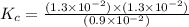 K_c=\frac{(1.3\times 10^{-2})\times (1.3\times 10^{-2})}{(0.9\times 10^{-2})}