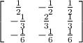 \left[\begin{array}{ccc}\frac{1}{2} &-\frac{1}{2} &\frac{1}{2} \\-\frac{1}{3} &\frac{2}{3} &\frac{1}{3} \\-\frac{1}{6} &-\frac{1}{6} &\frac{1}{6} \end{array}\right]
