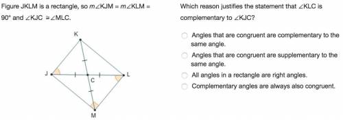 Figure jklm is a rectangle, so mkjm = mklm = 90° and kjc mlc.which reason justifies the statement th