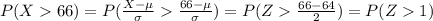 P(X66)=P(\frac{X-\mu}{\sigma}\frac{66-\mu}{\sigma})=P(Z\frac{66-64}{2})=P(Z1)